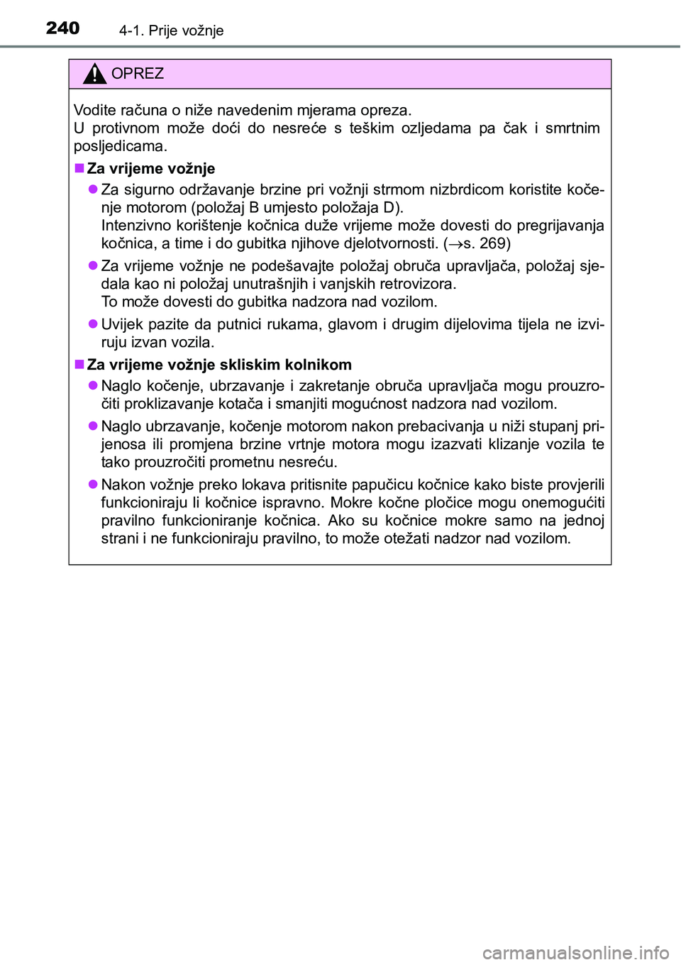 TOYOTA PRIUS 2015  Upute Za Rukovanje (in Croatian) 2404-1. Prije vožnje
OPREZ
Vodite računa o niže navedenim mjerama opreza. 
U protivnom može doći do nesreće s teškim ozljedama pa čak i smrtnim
posljedicama.
Za vrijeme vožnje
Za sigurn