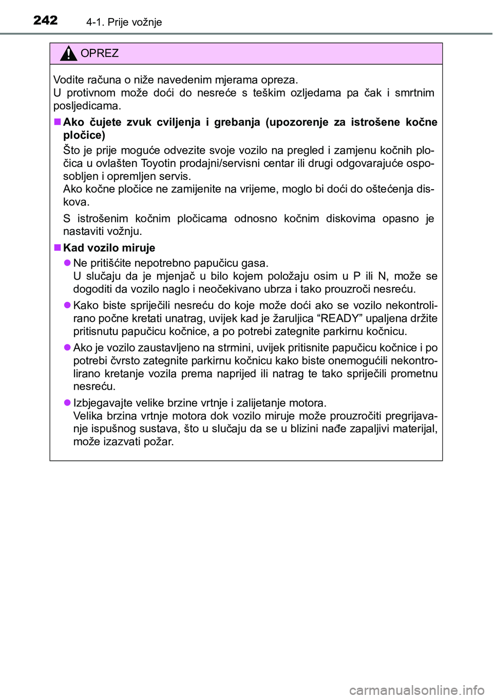 TOYOTA PRIUS 2015  Upute Za Rukovanje (in Croatian) 2424-1. Prije vožnje
OPREZ
Vodite računa o niže navedenim mjerama opreza. 
U protivnom može doći do nesreće s teškim ozljedama pa čak i smrtnim
posljedicama.
Ako čujete zvuk cviljenja i gr