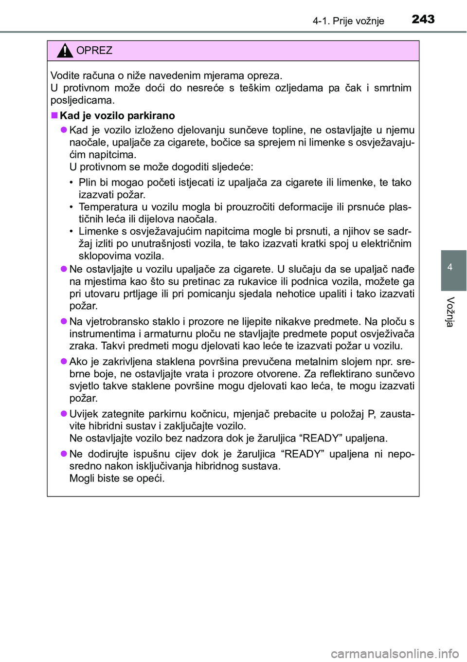 TOYOTA PRIUS 2015  Upute Za Rukovanje (in Croatian) 2434-1. Prije vožnje
4
Vožnja
OPREZ
Vodite računa o niže navedenim mjerama opreza. 
U protivnom može doći do nesreće s teškim ozljedama pa čak i smrtnim
posljedicama.
Kad je vozilo parkira