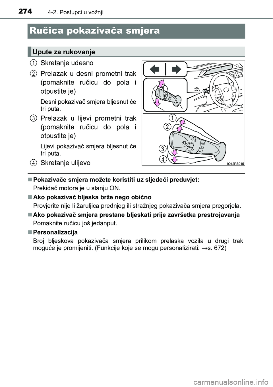 TOYOTA PRIUS 2015  Upute Za Rukovanje (in Croatian) 2744-2. Postupci u vožnji
Ručica pokazivača smjera
Skretanje udesno
Prelazak u desni prometni trak
(pomaknite ručicu do pola i
otpustite je)
Desni pokazivač smjera bljesnut će
tri puta.
Prelazak