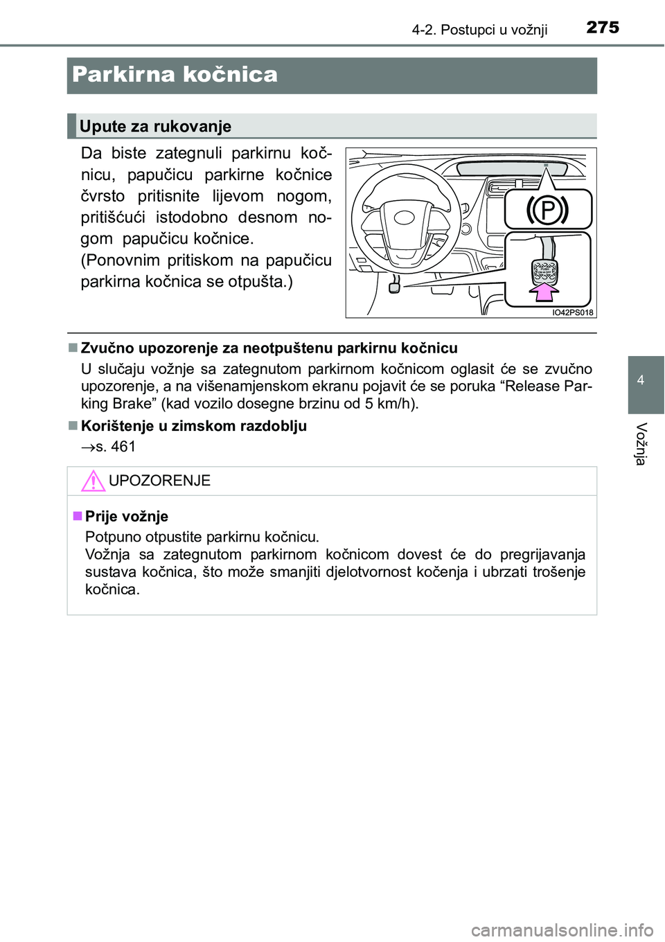 TOYOTA PRIUS 2015  Upute Za Rukovanje (in Croatian) 275
4
4-2. Postupci u vožnji
Vožnja
Par kir na kočnica
Da biste zategnuli parkirnu koč-
nicu, papučicu parkirne kočnice
čvrsto pritisnite lijevom nogom,
pritišćući istodobno desnom no-
gom  