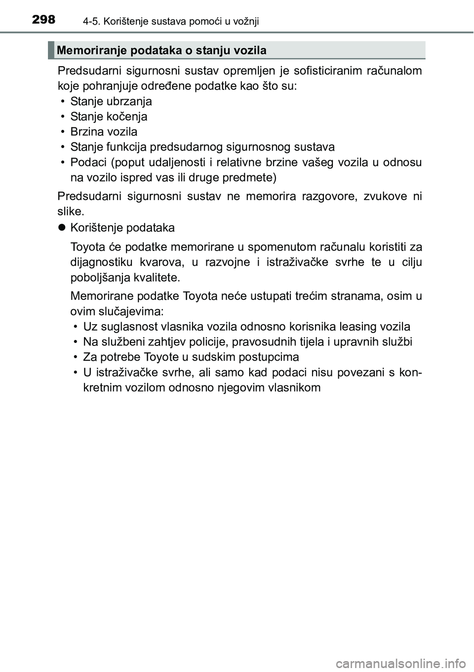 TOYOTA PRIUS 2015  Upute Za Rukovanje (in Croatian) 2984-5. Korištenje sustava pomoći u vožnji
Predsudarni sigurnosni sustav opremljen je sofisticiranim računalom
koje pohranjuje određene podatke kao što su:
• Stanje ubrzanja
• Stanje kočenj