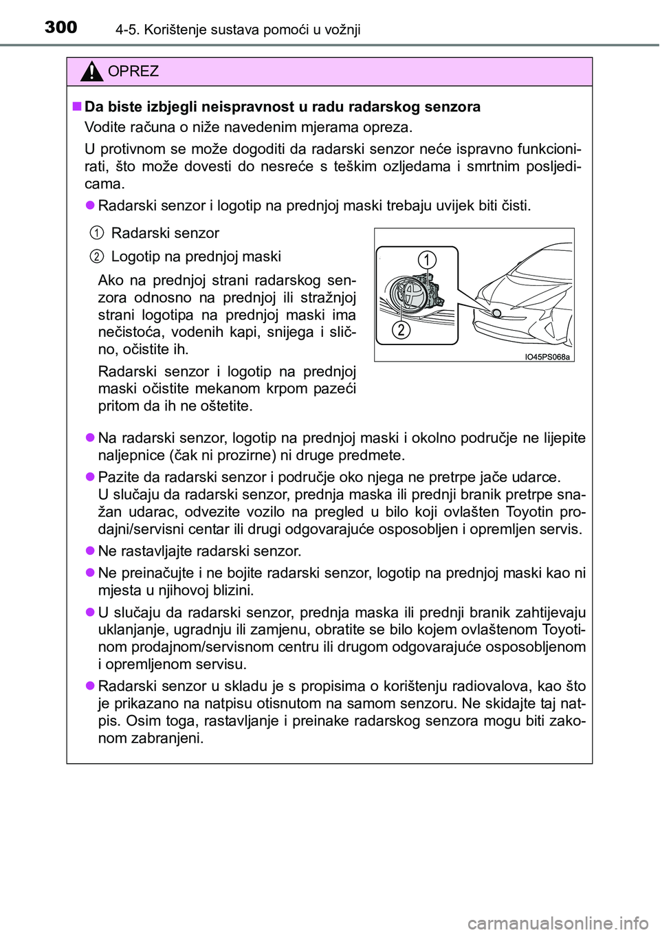 TOYOTA PRIUS 2015  Upute Za Rukovanje (in Croatian) 3004-5. Korištenje sustava pomoći u vožnji
OPREZ
Da biste izbjegli neispravnost u radu radarskog senzora
Vodite računa o niže navedenim mjerama opreza.
U protivnom se može dogoditi da radarsk