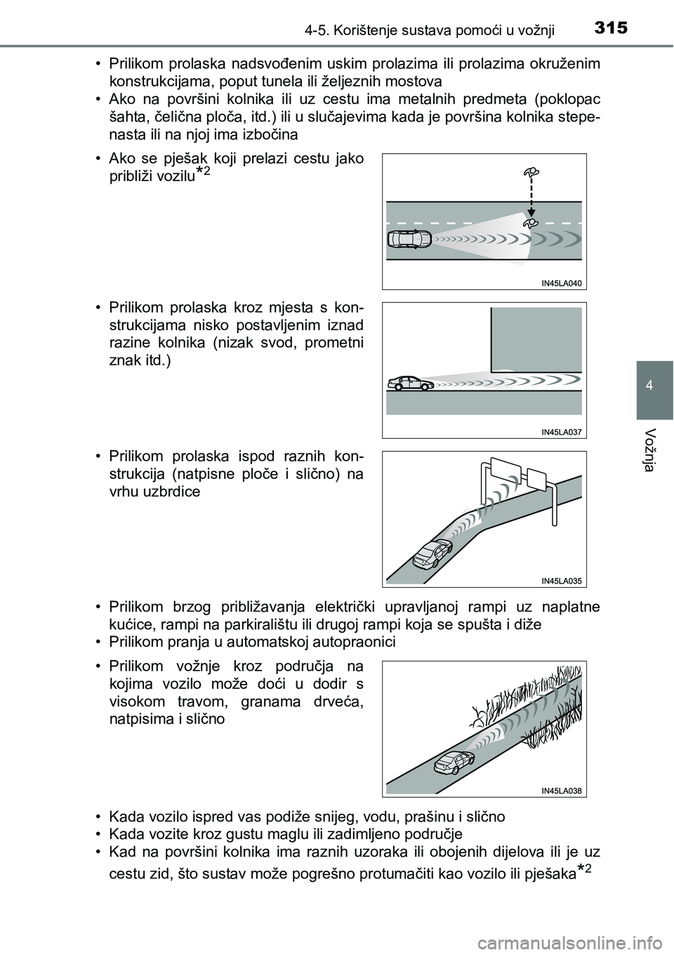 TOYOTA PRIUS 2015  Upute Za Rukovanje (in Croatian) 3154-5. Korištenje sustava pomoći u vožnji
4
Vožnja
• Prilikom prolaska nadsvođenim uskim prolazima ili prolazima okruženim
konstrukcijama, poput tunela ili željeznih mostova
• Ako na povr