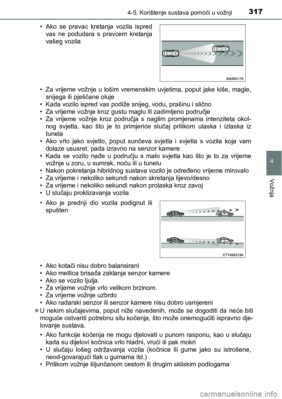 TOYOTA PRIUS 2015  Upute Za Rukovanje (in Croatian) 3174-5. Korištenje sustava pomoći u vožnji
4
Vožnja
• Za vrijeme vožnje u lošim vremenskim uvjetima, poput jake kiše, magle,
snijega ili pješčane oluje
• Kada vozilo ispred vas podiže sn