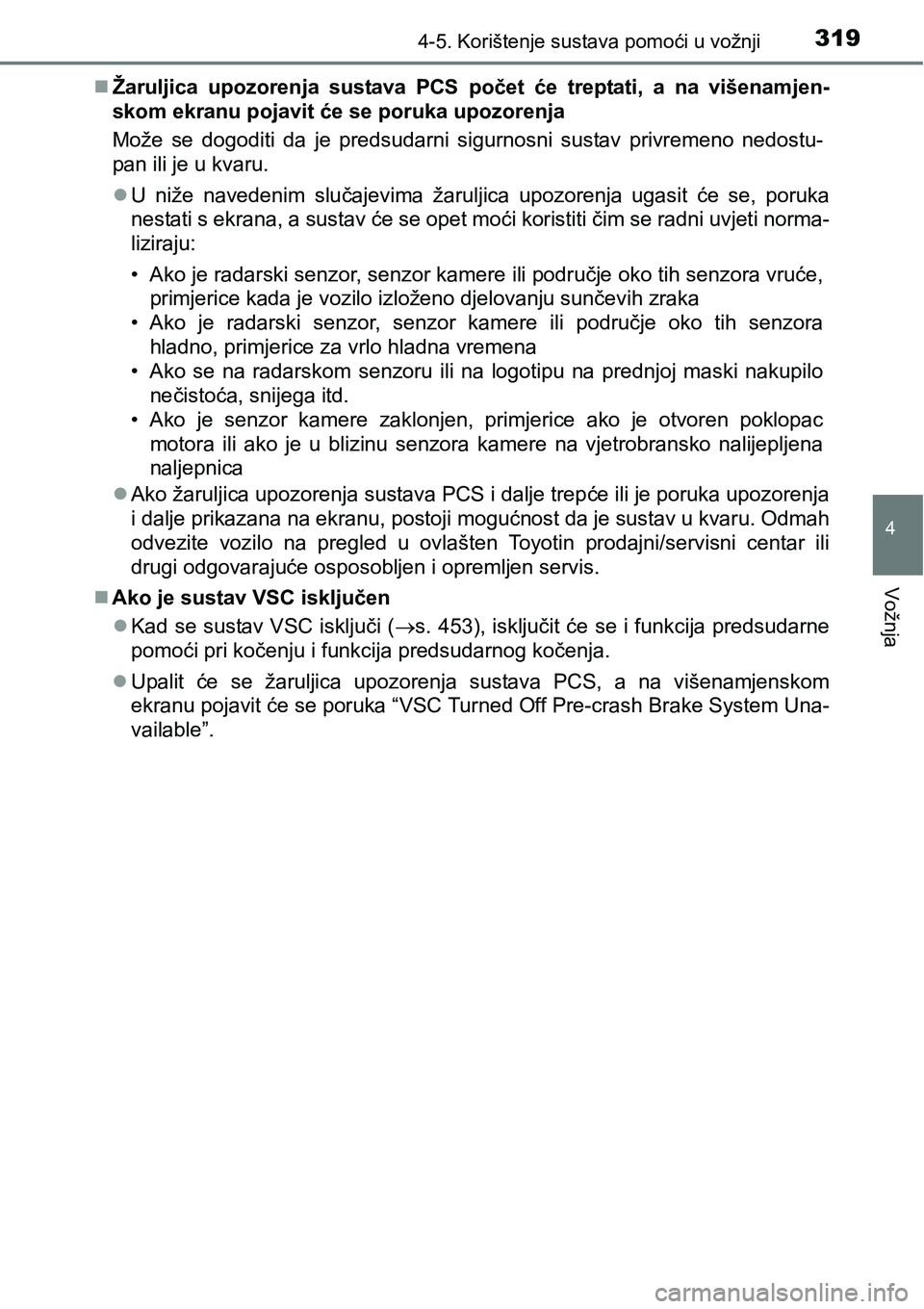 TOYOTA PRIUS 2015  Upute Za Rukovanje (in Croatian) 3194-5. Korištenje sustava pomoći u vožnji
4
Vožnja
Žaruljica upozorenja sustava PCS počet će treptati, a na višenamjen-
skom ekranu pojavit će se poruka upozorenja
Može se dogoditi da je
