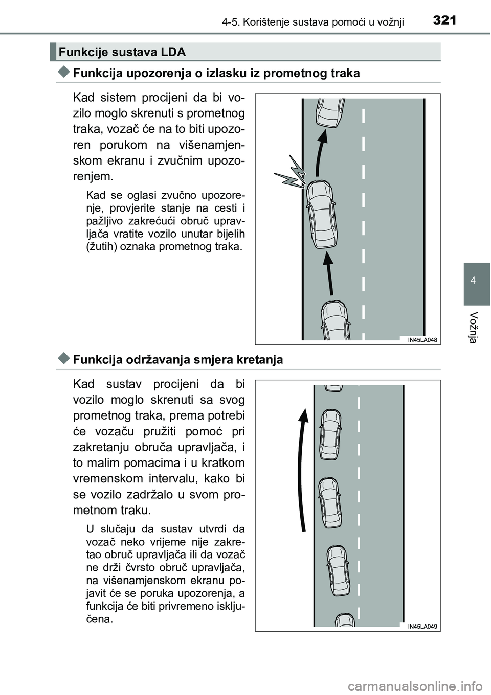 TOYOTA PRIUS 2015  Upute Za Rukovanje (in Croatian) 3214-5. Korištenje sustava pomoći u vožnji
4
Vožnja
Funkcija upozorenja o izlasku iz prometnog traka
Kad sistem procijeni da bi vo-
zilo moglo skrenuti s prometnog
traka, vozač će na to biti 
