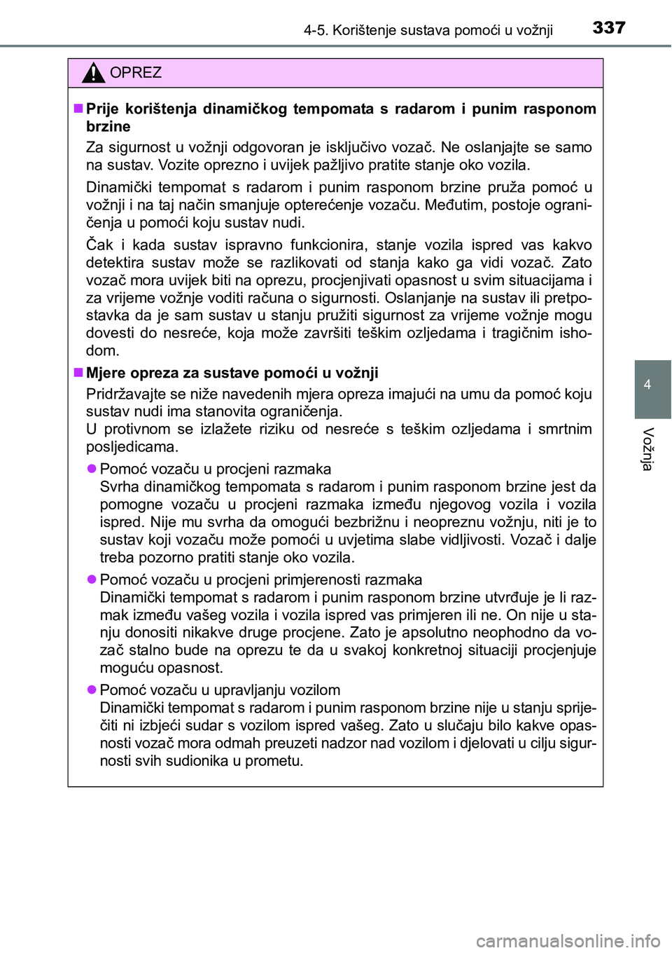 TOYOTA PRIUS 2015  Upute Za Rukovanje (in Croatian) 3374-5. Korištenje sustava pomoći u vožnji
4
Vožnja
OPREZ
Prije korištenja dinamičkog tempomata s radarom i punim rasponom
brzine
Za sigurnost u vožnji odgovoran je isključivo vozač. Ne os
