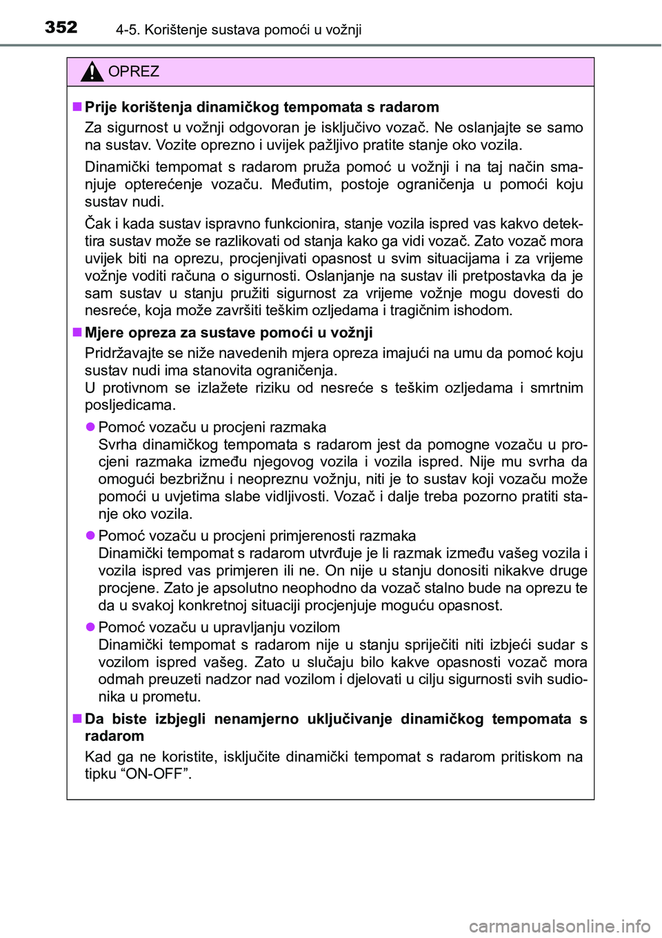 TOYOTA PRIUS 2015  Upute Za Rukovanje (in Croatian) 3524-5. Korištenje sustava pomoći u vožnji
OPREZ
Prije korištenja dinamičkog tempomata s radarom
Za sigurnost u vožnji odgovoran je isključivo vozač. Ne oslanjajte se samo
na sustav. Vozite