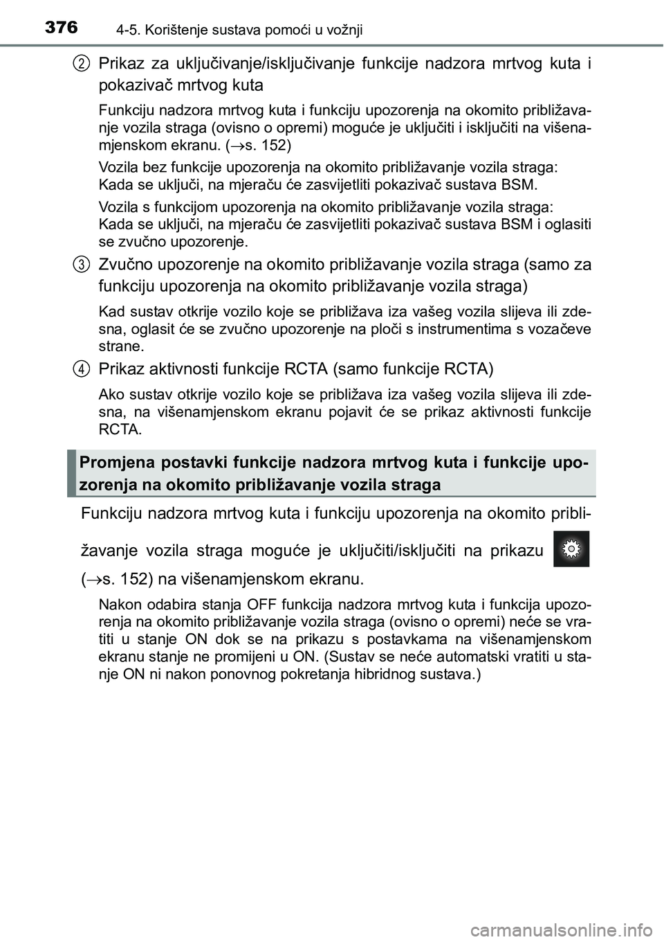 TOYOTA PRIUS 2015  Upute Za Rukovanje (in Croatian) 3764-5. Korištenje sustava pomoći u vožnji
Prikaz za uključivanje/isključivanje funkcije nadzora mrtvog kuta i
pokazivač mrtvog kuta
Funkciju nadzora mrtvog kuta i funkciju upozorenja na okomito
