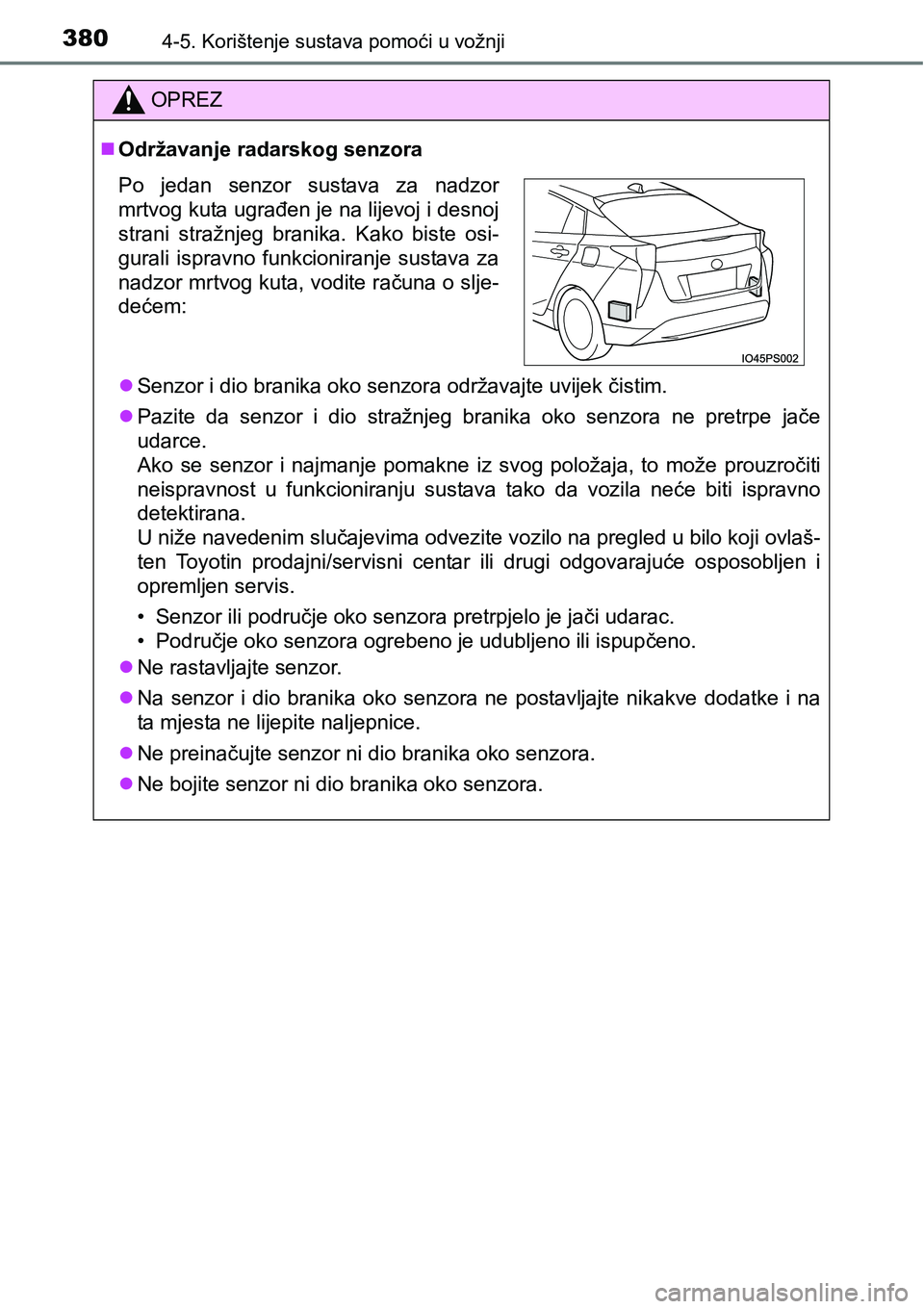 TOYOTA PRIUS 2015  Upute Za Rukovanje (in Croatian) 3804-5. Korištenje sustava pomoći u vožnji
OPREZ
Održavanje radarskog senzora
Senzor i dio branika oko senzora održavajte uvijek čistim.
Pazite da senzor i dio stražnjeg branika oko se
