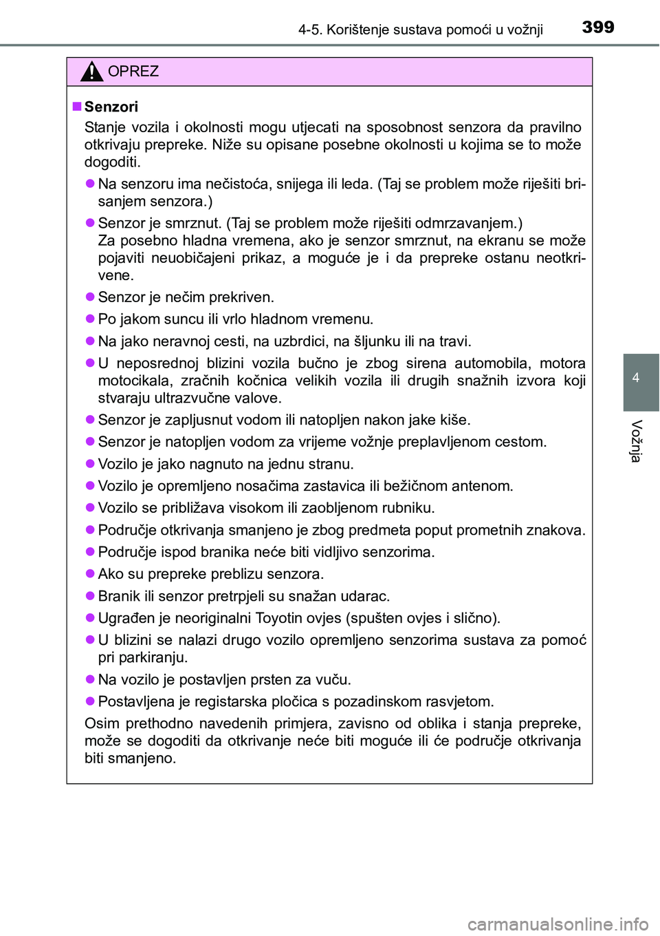 TOYOTA PRIUS 2015  Upute Za Rukovanje (in Croatian) 3994-5. Korištenje sustava pomoći u vožnji
4
Vožnja
OPREZ
Senzori
Stanje vozila i okolnosti mogu utjecati na sposobnost senzora da pravilno
otkrivaju prepreke. Niže su opisane posebne okolnost