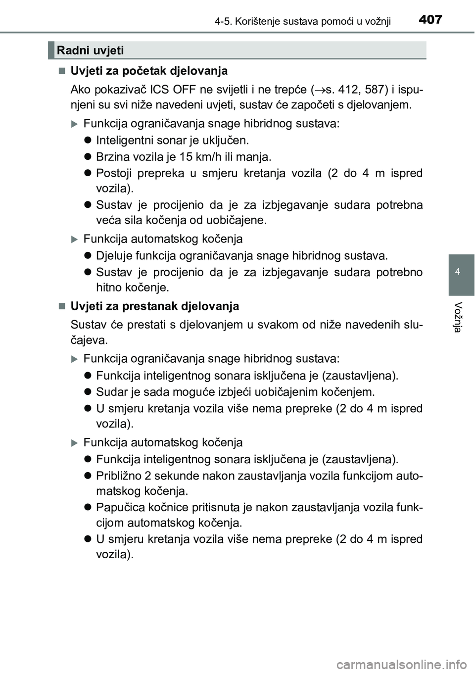TOYOTA PRIUS 2015  Upute Za Rukovanje (in Croatian) 4074-5. Korištenje sustava pomoći u vožnji
4
Vožnja
Uvjeti za početak djelovanja
Ako pokazivač ICS OFF ne svijetli i ne trepće (s. 412, 587) i ispu-
njeni su svi niže navedeni uvjeti, su