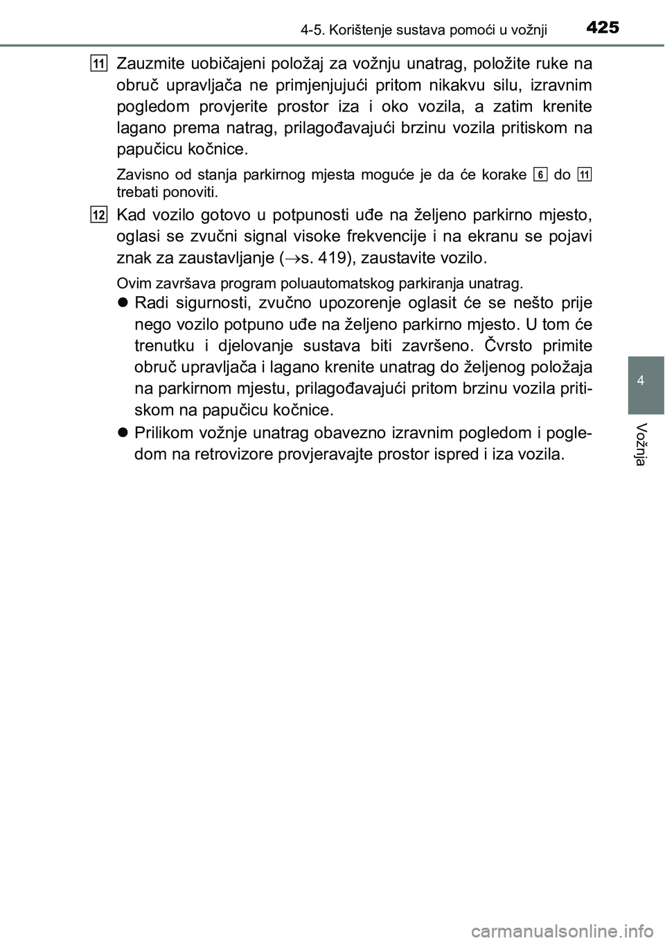 TOYOTA PRIUS 2015  Upute Za Rukovanje (in Croatian) 4254-5. Korištenje sustava pomoći u vožnji
4
Vožnja
Zauzmite uobičajeni položaj za vožnju unatrag, položite ruke na
obruč upravljača ne primjenjujući pritom nikakvu silu, izravnim
pogledom 