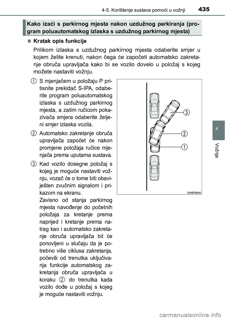 TOYOTA PRIUS 2015  Upute Za Rukovanje (in Croatian) 4354-5. Korištenje sustava pomoći u vožnji
4
Vožnja
Kratak opis funkcije
Prilikom izlaska s uzdužnog parkirnog mjesta odaberite smjer u
kojem želite krenuti, nakon čega će započeti automat