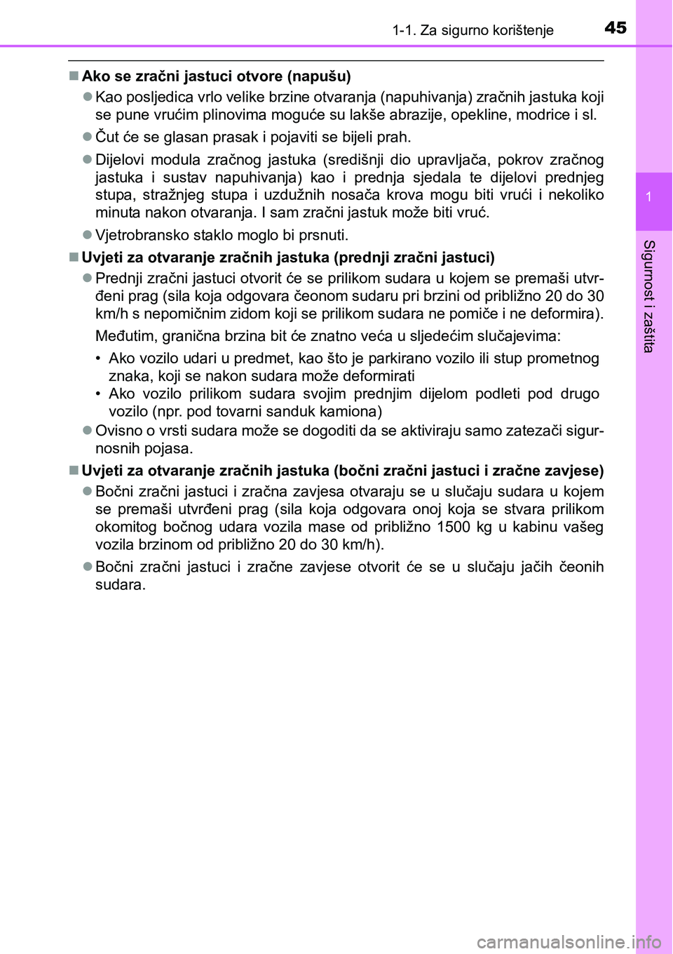 TOYOTA PRIUS 2015  Upute Za Rukovanje (in Croatian) 451-1. Za sigurno korištenje
1
Sigurnost i zaštita
Ako se zračni jastuci otvore (napušu)
Kao posljedica vrlo velike brzine otvaranja (napuhivanja) zračnih jastuka koji
se pune vrućim plino