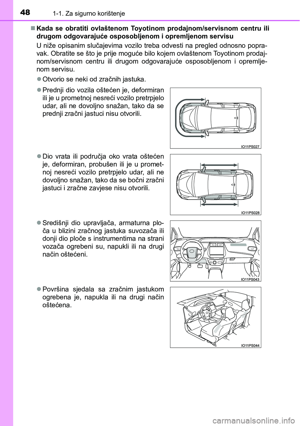 TOYOTA PRIUS 2015  Upute Za Rukovanje (in Croatian) 481-1. Za sigurno korištenje
Kada se obratiti ovlaštenom Toyotinom prodajnom/servisnom centru ili
drugom odgovarajuće osposobljenom i opremljenom servisu
U niže opisanim slučajevima vozilo tre