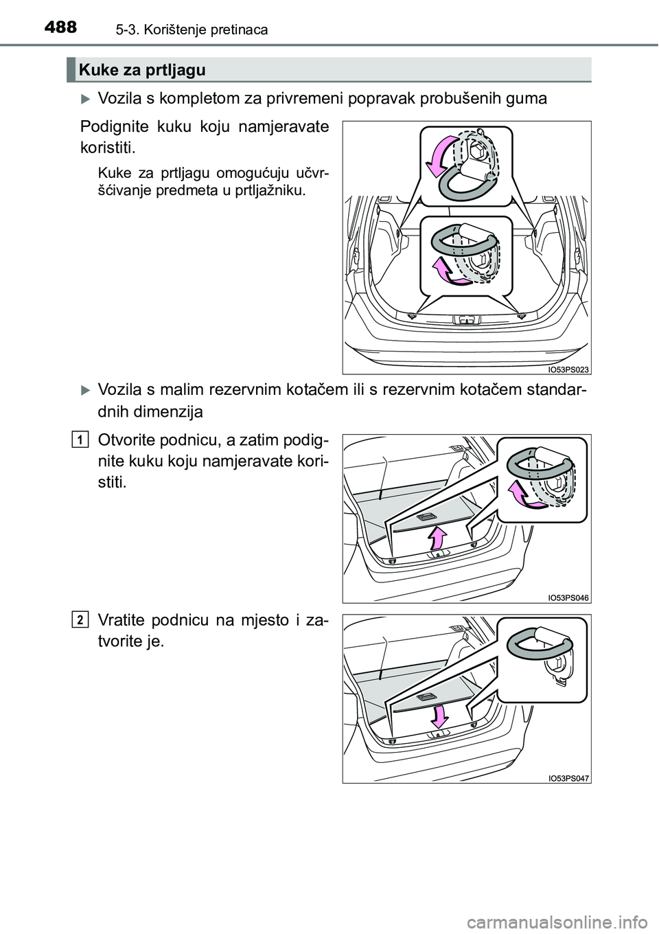 TOYOTA PRIUS 2015  Upute Za Rukovanje (in Croatian) 4885-3. Korištenje pretinaca
Vozila s kompletom za privremeni popravak probušenih guma
Podignite kuku koju namjeravate
koristiti.
Kuke za prtljagu omogućuju učvr-
šćivanje predmeta u prtljaž