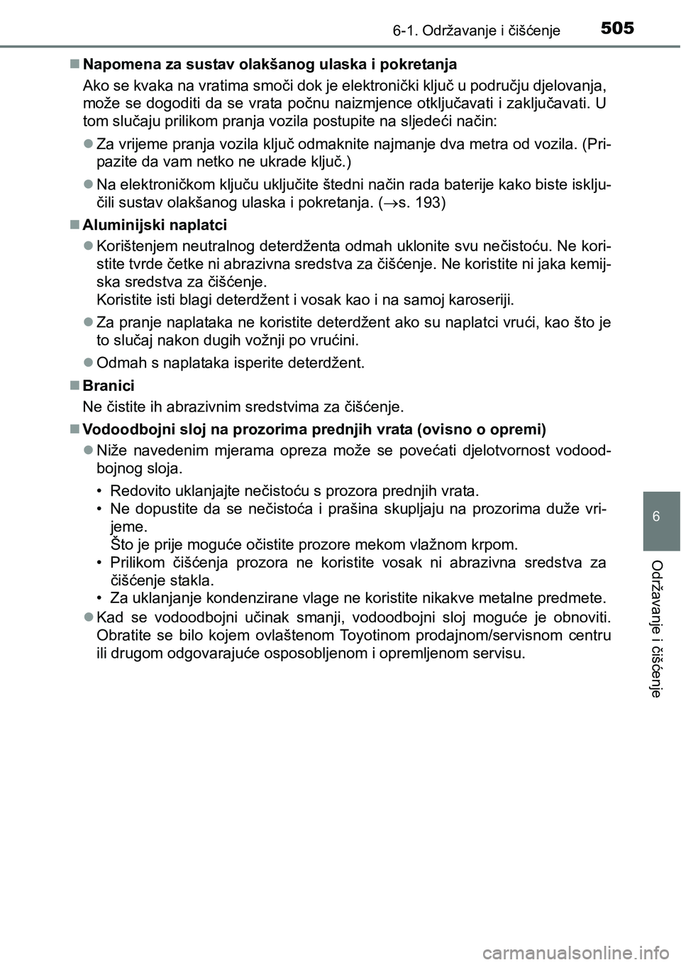 TOYOTA PRIUS 2015  Upute Za Rukovanje (in Croatian) 5056-1. Održavanje i čišćenje
6
Održavanje i čišćenje
Napomena za sustav olakšanog ulaska i pokretanja
Ako se kvaka na vratima smoči dok je elektronički ključ u području djelovanja,
mo