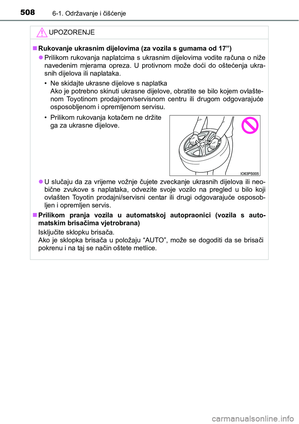 TOYOTA PRIUS 2015  Upute Za Rukovanje (in Croatian) 5086-1. Održavanje i čišćenje
UPOZORENJE
Rukovanje ukrasnim dijelovima (za vozila s gumama od 17”)
Prilikom rukovanja naplatcima s ukrasnim dijelovima vodite računa o niže
navedenim mjer