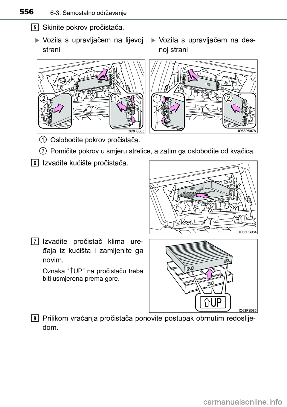 TOYOTA PRIUS 2015  Upute Za Rukovanje (in Croatian) 5566-3. Samostalno održavanje
Skinite pokrov pročistača.
Oslobodite pokrov pročistača.
Pomičite pokrov u smjeru strelice, a zatim ga oslobodite od kvačica.
Izvadite kućište pročistača.
Izva