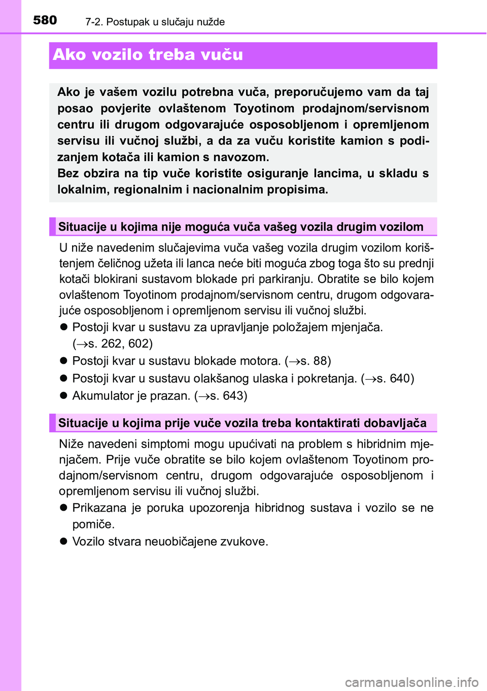 TOYOTA PRIUS 2015  Upute Za Rukovanje (in Croatian) 5807-2. Postupak u slučaju nužde
Ako vozilo treba vuču
U niže navedenim slučajevima vuča vašeg vozila drugim vozilom koriš-
tenjem čeličnog užeta ili lanca neće biti moguća zbog toga što