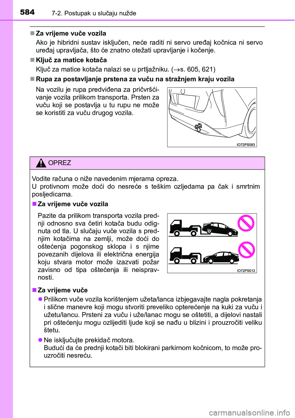 TOYOTA PRIUS 2015  Upute Za Rukovanje (in Croatian) 5847-2. Postupak u slučaju nužde
Za vrijeme vuče vozila
Ako je hibridni sustav isključen, neće raditi ni servo uređaj kočnica ni servo
uređaj upravljača, što će znatno otežati upravljan