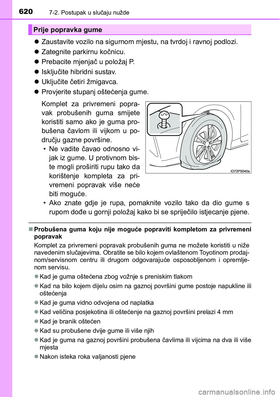 TOYOTA PRIUS 2015  Upute Za Rukovanje (in Croatian) 6207-2. Postupak u slučaju nužde
Zaustavite vozilo na sigurnom mjestu, na tvrdoj i ravnoj podlozi.
Zategnite parkirnu kočnicu.
Prebacite mjenjač u položaj P.
Isključite hibridni sust