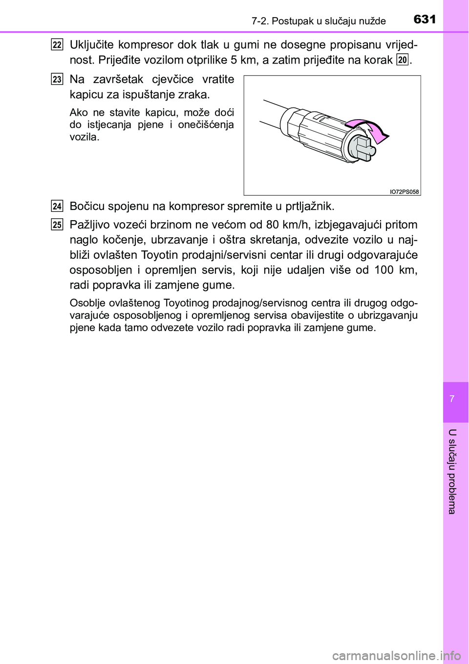 TOYOTA PRIUS 2015  Upute Za Rukovanje (in Croatian) 6317-2. Postupak u slučaju nužde
7
U slučaju problema
Uključite kompresor dok tlak u gumi ne dosegne propisanu vrijed-
nost. Prijeđite vozilom otprilike 5 km, a zatim prijeđite na korak  .
Na za
