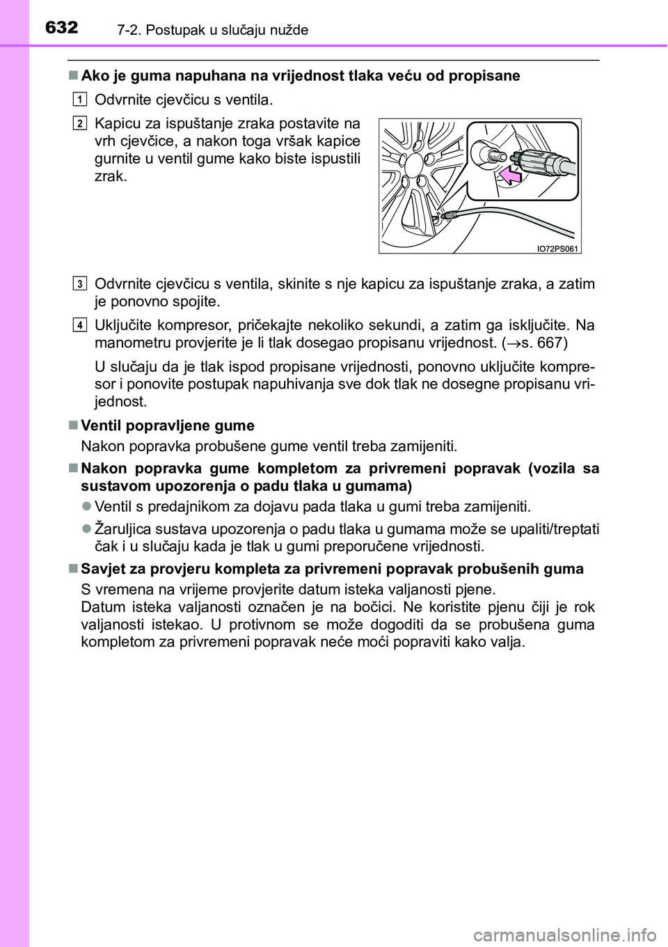 TOYOTA PRIUS 2015  Upute Za Rukovanje (in Croatian) 6327-2. Postupak u slučaju nužde
Ako je guma napuhana na vrijednost tlaka veću od propisane
Odvrnite cjevčicu s ventila.
Odvrnite cjevčicu s ventila, skinite s nje kapicu za ispuštanje zraka,