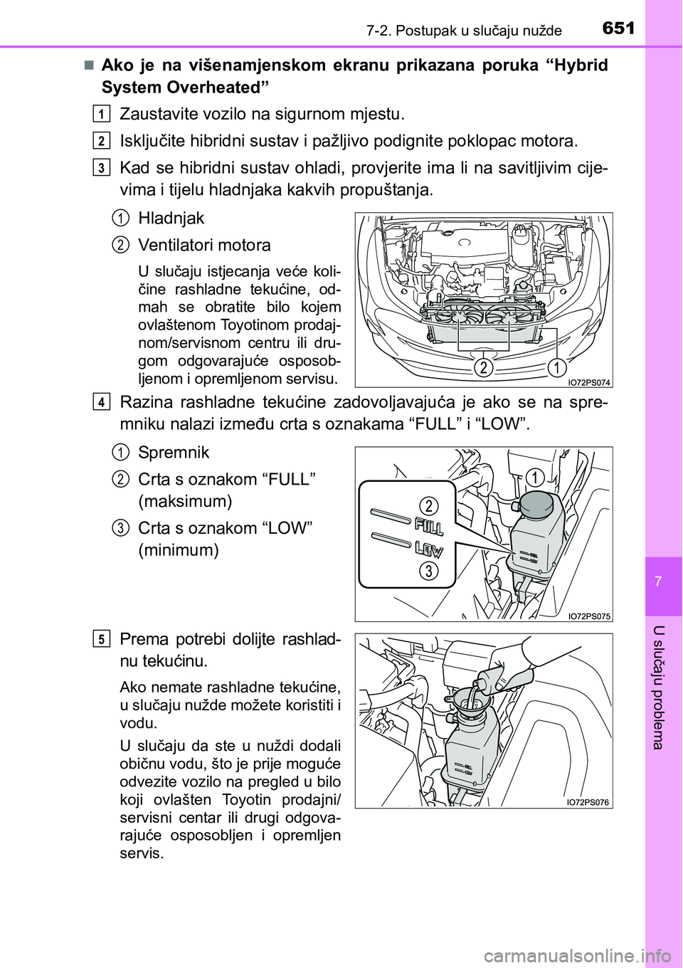 TOYOTA PRIUS 2015  Upute Za Rukovanje (in Croatian) 6517-2. Postupak u slučaju nužde
7
U slučaju problema
Ako je na višenamjenskom ekranu prikazana poruka “Hybrid
System Overheated”
Zaustavite vozilo na sigurnom mjestu.
Isključite hibridni 