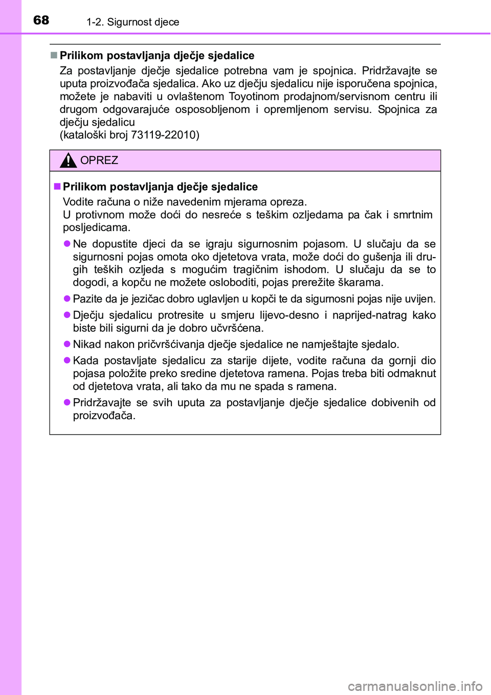 TOYOTA PRIUS 2015  Upute Za Rukovanje (in Croatian) 681-2. Sigurnost djece
Prilikom postavljanja dječje sjedalice
Za postavljanje dječje sjedalice potrebna vam je spojnica. Pridržavajte se
uputa proizvođača sjedalica. Ako uz dječju sjedalicu n