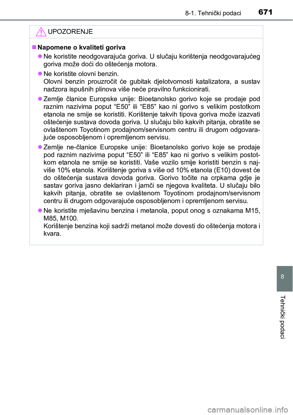 TOYOTA PRIUS 2015  Upute Za Rukovanje (in Croatian) 6718-1. Tehnički podaci
8
Tehnički podaci
UPOZORENJE
Napomene o kvaliteti goriva
Ne koristite neodgovarajuća goriva. U slučaju korištenja neodgovarajućeg
goriva može doći do oštećenja 