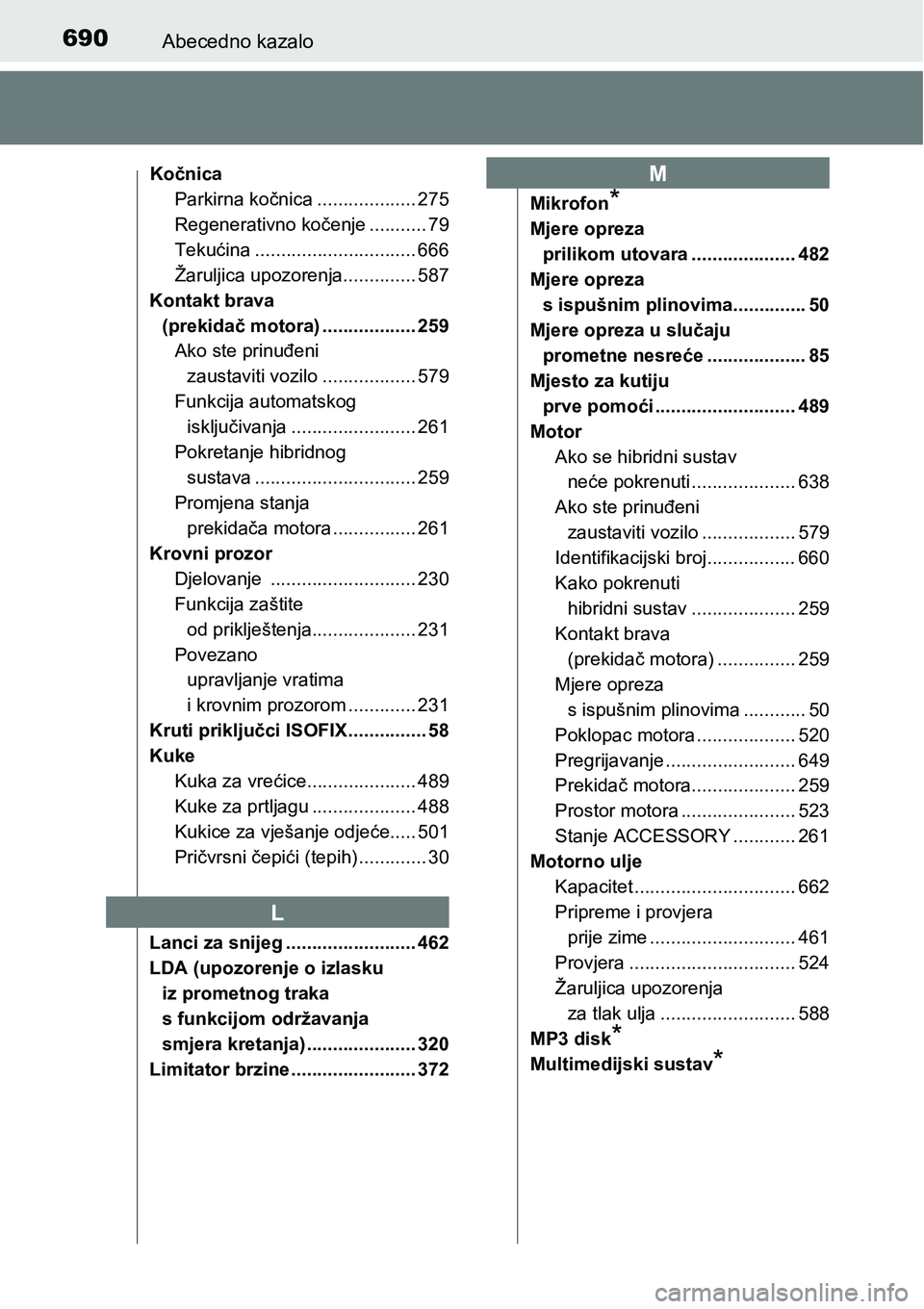 TOYOTA PRIUS 2015  Upute Za Rukovanje (in Croatian) 690Abecedno kazalo
Kočnica
Parkirna kočnica ................... 275
Regenerativno kočenje ........... 79
Tekućina ............................... 666
Žaruljica upozorenja.............. 587
Kontak