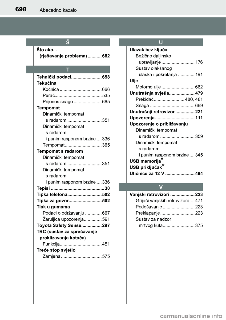 TOYOTA PRIUS 2015  Upute Za Rukovanje (in Croatian) 698Abecedno kazalo
Što ako... 
(rješavanje problema) ........... 682
Tehnički podaci........................ 658
Tekućina
Kočnica ................................. 666
Perač.....................