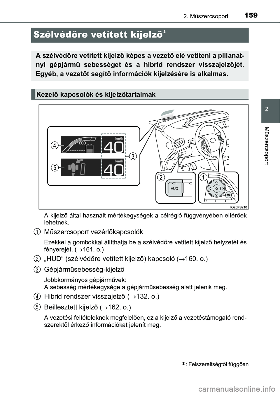 TOYOTA PRIUS 2015  Kezelési útmutató (in Hungarian) 159
2
2. Műszercsoport
Műszercsoport
Szélvédőre vetített kijelző
A kijelző által használt mértékegységek a célrégió függvényében eltérőek
lehetnek.
Műszercsoport vezérlőkapc