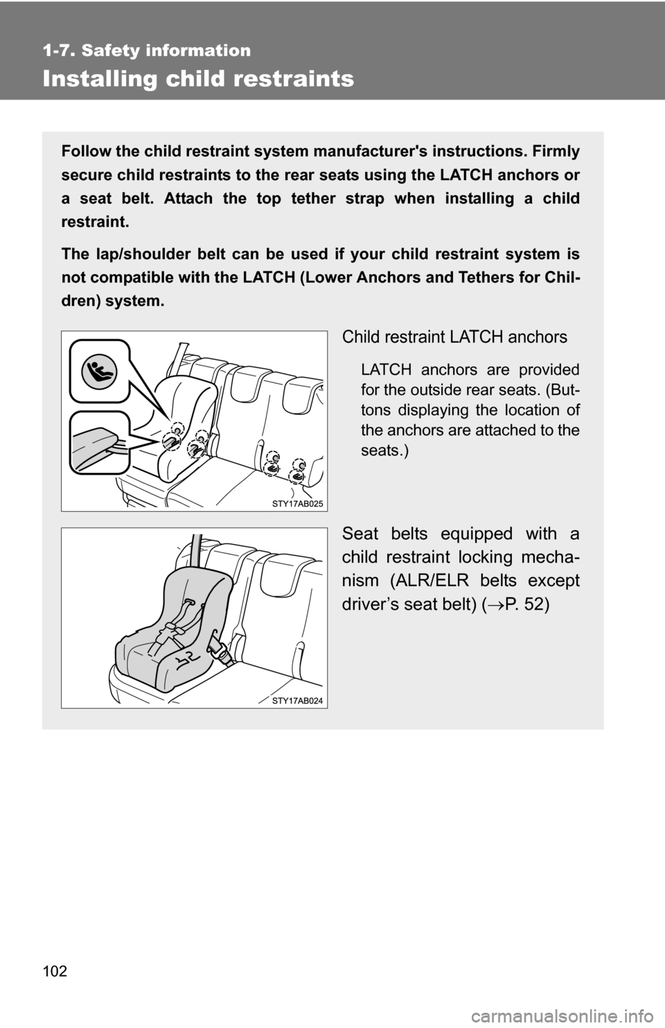 TOYOTA YARIS 2009 2.G Owners Manual 102
1-7. Safety information
Installing child restraints
Follow the child restraint system manufacturers instructions. Firmly
secure child restraints to the r ear seats using the LATCH anchors or
a se