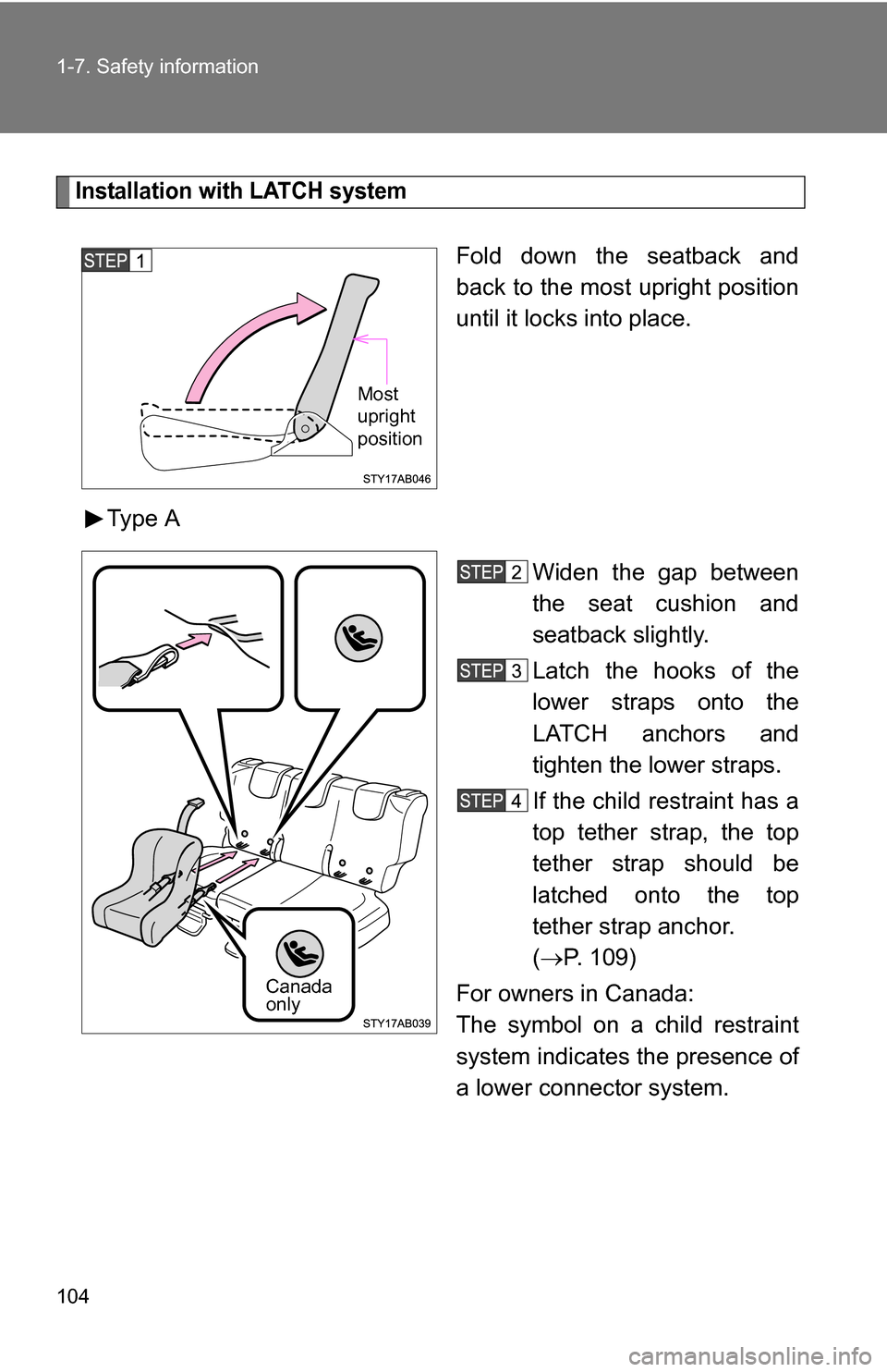 TOYOTA YARIS 2009 2.G Owners Manual 104 1-7. Safety information
Installation with LATCH system
Fold down the seatback and
back to the most upright position
until it locks into place.
Type A Widen the gap between
the seat cushion and
sea