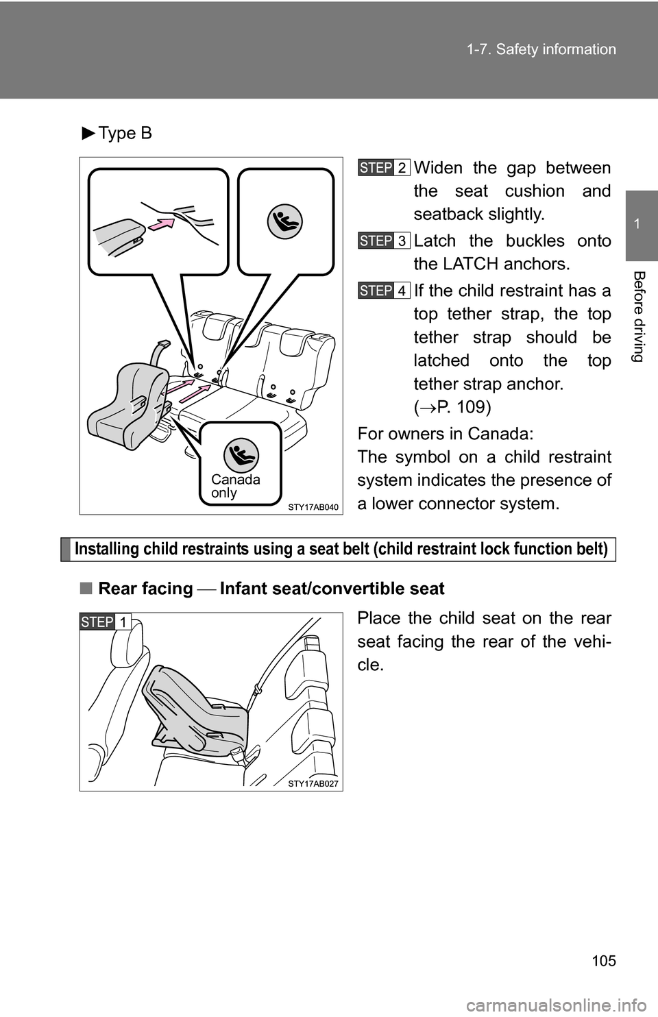 TOYOTA YARIS 2009 2.G Owners Manual 105
1-7. Safety information
1
Before driving
Type B
Widen the gap between
the seat cushion and
seatback slightly.
Latch the buckles onto
the LATCH anchors.
If the child restraint has a
top tether stra