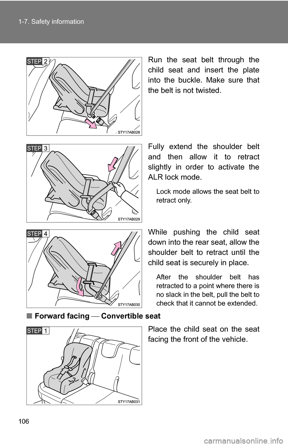 TOYOTA YARIS 2009 2.G Owners Manual 106 1-7. Safety information
Run the seat belt through the
child seat and insert the plate
into the buckle. Make sure that
the belt is not twisted.
Fully extend the shoulder belt
and then allow it to r