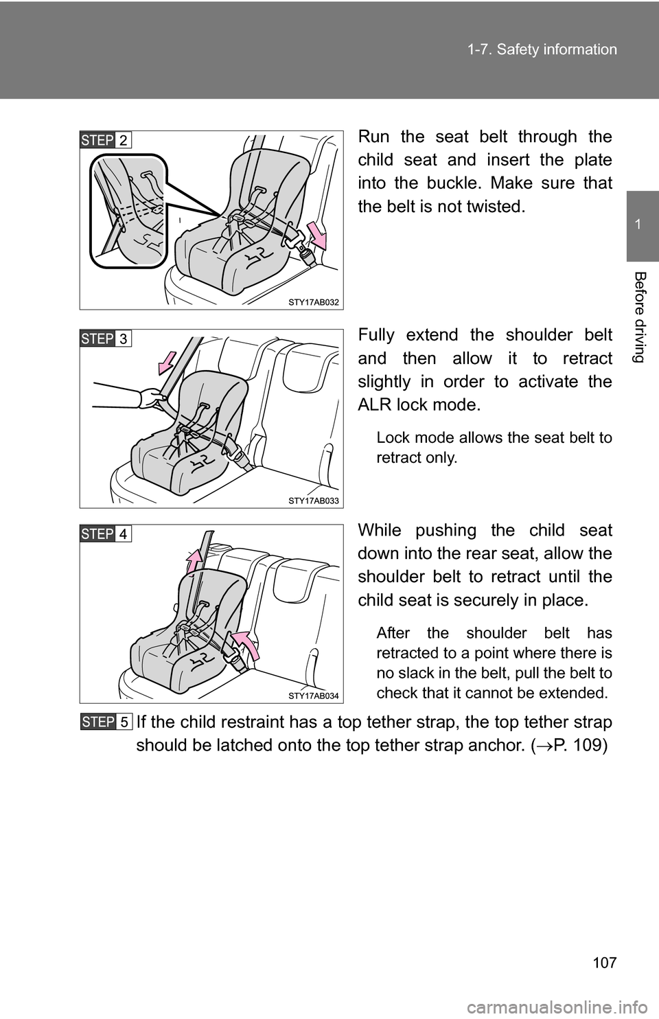 TOYOTA YARIS 2009 2.G Owners Manual 107
1-7. Safety information
1
Before driving
Run the seat belt through the
child seat and insert the plate
into the buckle. Make sure that
the belt is not twisted.
Fully extend the shoulder belt
and t