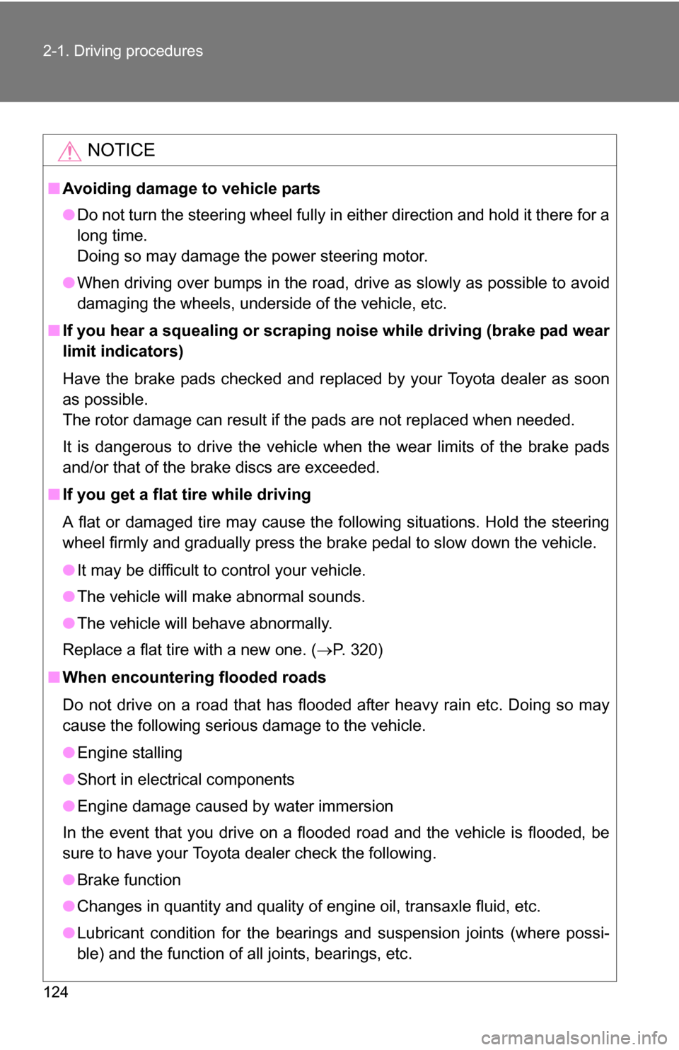 TOYOTA YARIS 2009 2.G Owners Manual 124 2-1. Driving procedures
NOTICE
■Avoiding damage to vehicle parts
●Do not turn the steering wheel fully in either direction and hold it there for a
long time.
Doing so may damage the power ste TOYOTA YARIS 2009 2.G Owners Manual 124 2-1. Driving procedures
NOTICE
■Avoiding damage to vehicle parts
●Do not turn the steering wheel fully in either direction and hold it there for a
long time.
Doing so may damage the power ste