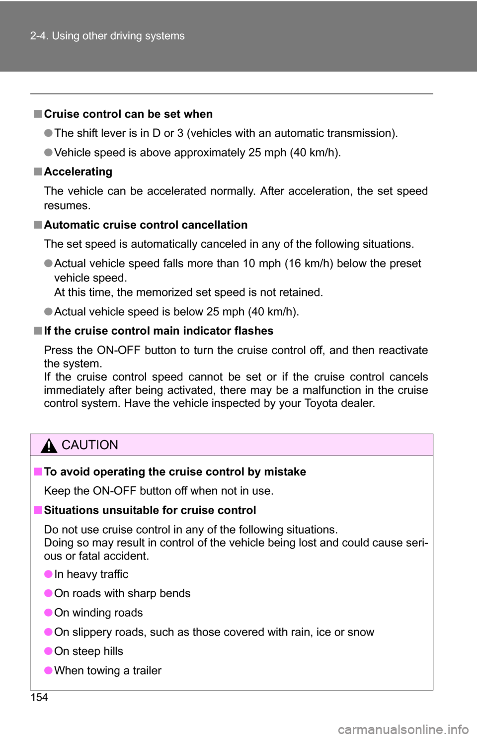 TOYOTA YARIS 2009 2.G Owners Manual 154 2-4. Using other driving systems
■Cruise control can be set when
●The shift lever is in D or 3 (vehicles with an automatic transmission).
● Vehicle speed is above approximately 25 mph (40 km TOYOTA YARIS 2009 2.G Owners Manual 154 2-4. Using other driving systems
■Cruise control can be set when
●The shift lever is in D or 3 (vehicles with an automatic transmission).
● Vehicle speed is above approximately 25 mph (40 km