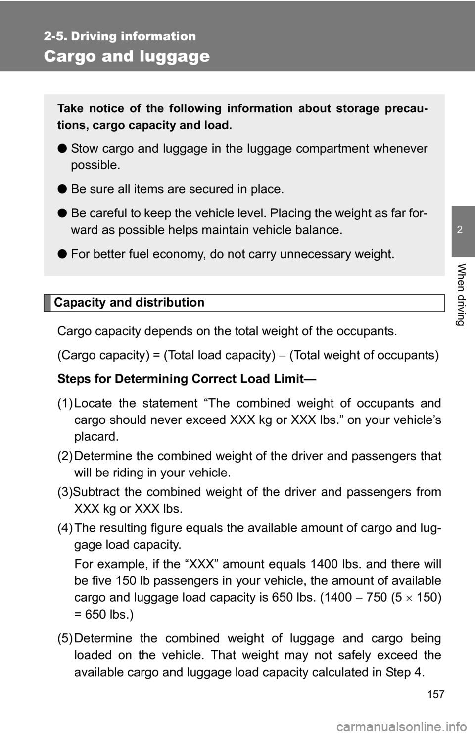 TOYOTA YARIS 2009 2.G Owners Manual 157
2
When driving
2-5. Driving information
Cargo and luggage
Capacity and distributionCargo capacity depends on the total weight of the occupants.
(Cargo capacity) = (Total load capacity) (Total TOYOTA YARIS 2009 2.G Owners Manual 157
2
When driving
2-5. Driving information
Cargo and luggage
Capacity and distributionCargo capacity depends on the total weight of the occupants.
(Cargo capacity) = (Total load capacity) (Total