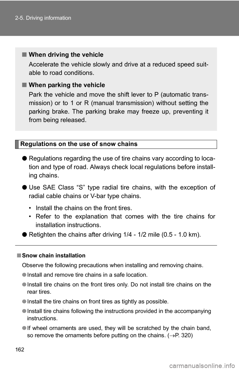 TOYOTA YARIS 2009 2.G Owners Manual 162 2-5. Driving information
Regulations on the use of snow chains● Regulations regarding the use of tire  chains vary according to loca-
tion and type of road.  Always check local regu lations befo