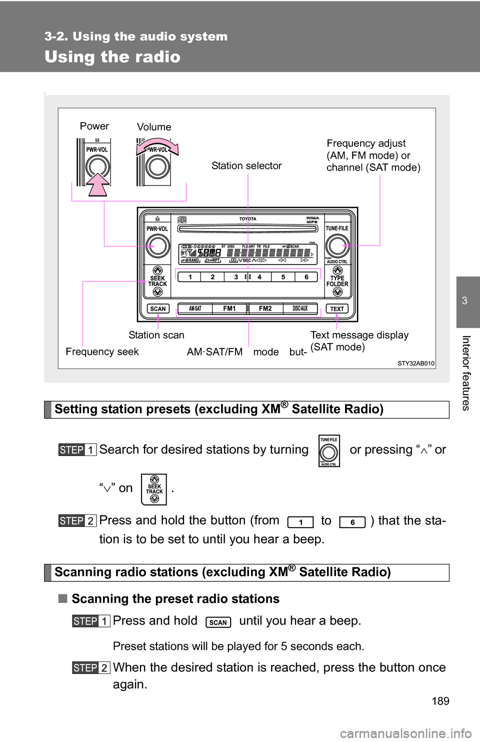 TOYOTA YARIS 2009 2.G Owners Manual 189
3-2. Using the audio system
3
Interior features
Using the radio
\
Setting station presets (excluding XM® Satellite Radio)
Search for desired stations by turning   or pressing “
”or
“ 