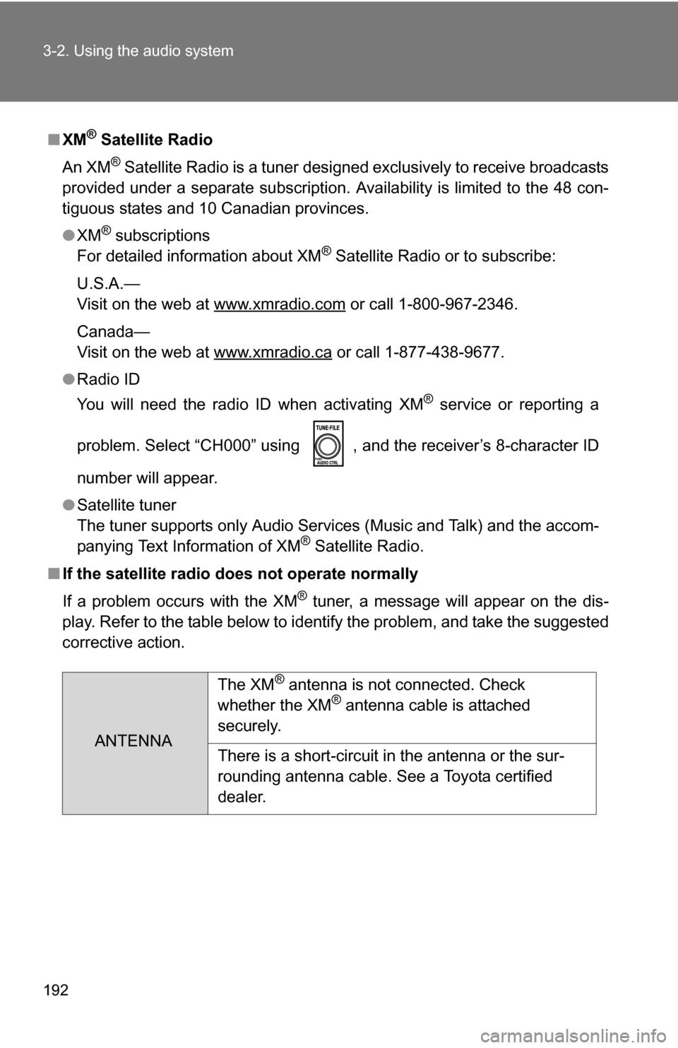 TOYOTA YARIS 2009 2.G Owners Manual 192 3-2. Using the audio system
■XM® Satellite Radio
An XM
® Satellite Radio is a tuner designed exclusively to receive broadcasts
provided under a separate subscription. Availability is limited t