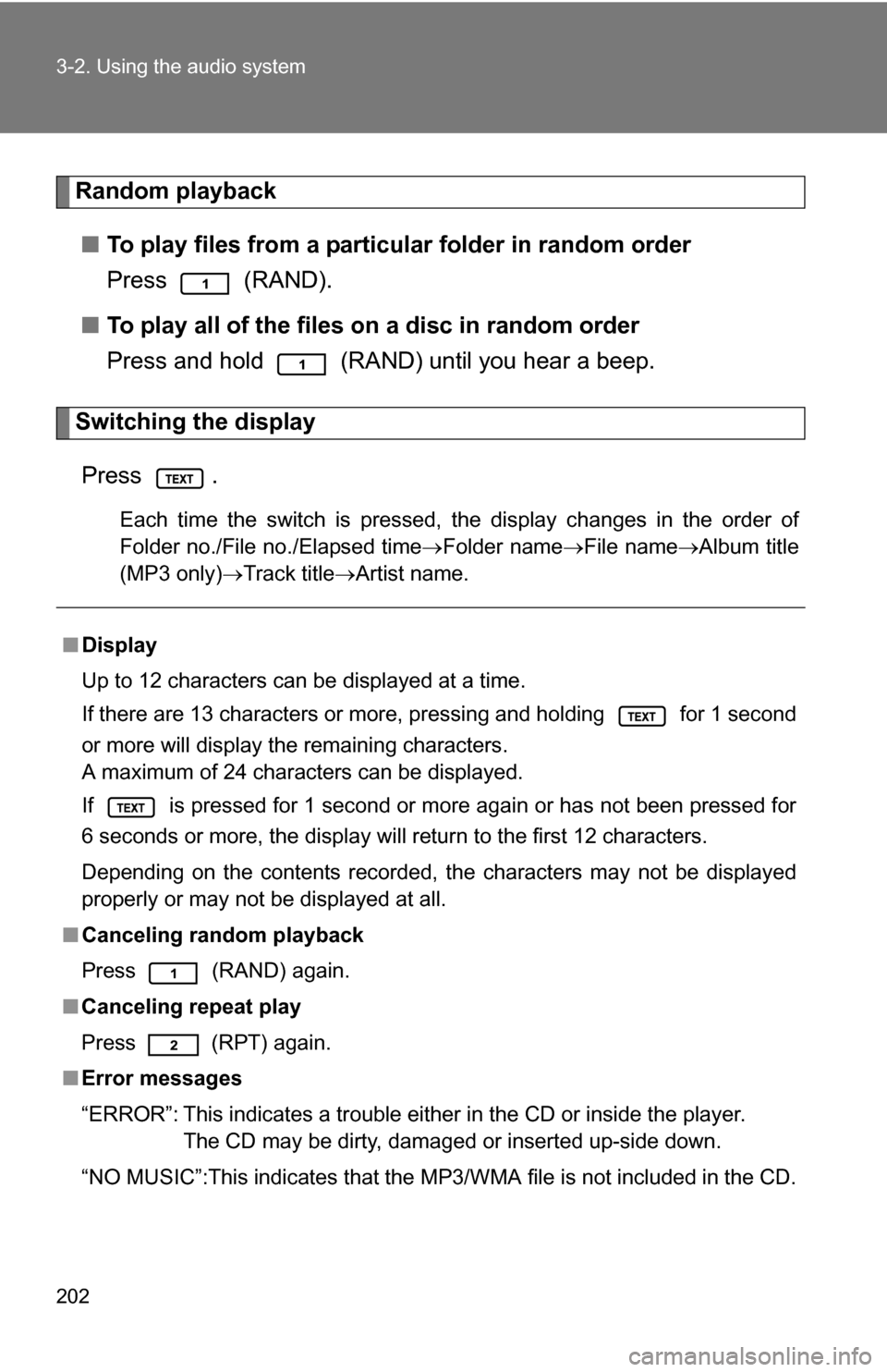 TOYOTA YARIS 2009 2.G Owners Manual 202 3-2. Using the audio system
Random playback■ To play files from a partic ular folder in random order
Press  (RAND).
■ To play all of the files on a disc in random order
Press and hold   (RAND)