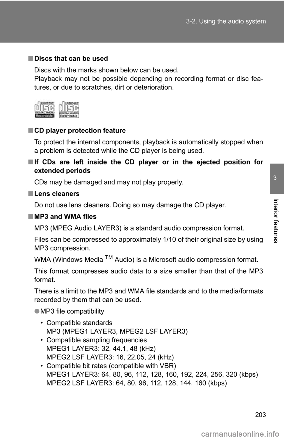 TOYOTA YARIS 2009 2.G Owners Manual 203
3-2. Using the audio system
3
Interior features
■
Discs that can be used
Discs with the marks shown below can be used.
Playback may not be possible depending on recording format or disc fea-
tur