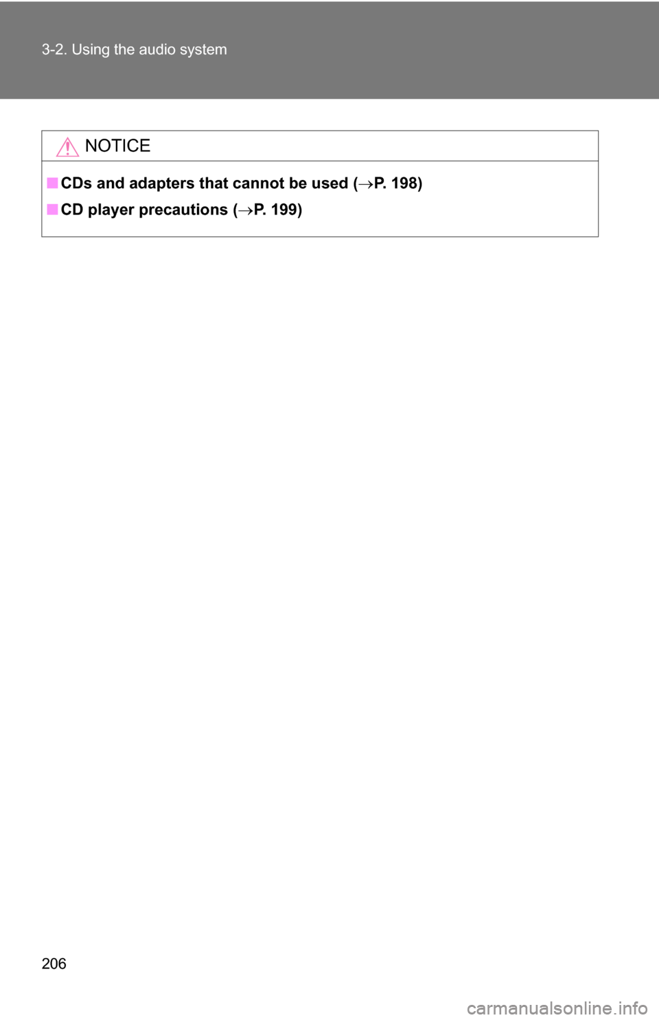TOYOTA YARIS 2009 2.G Owners Manual 206 3-2. Using the audio system
NOTICE
■CDs and adapters that cannot be used ( P. 198)
■ CD player precautions ( P. 199) 